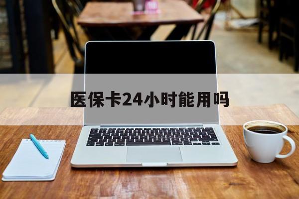 日土最新医保卡24小时能用吗方法分析(最方便真实的日土医保24小时内不报销吗方法)