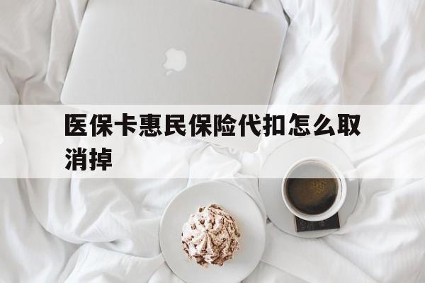 日土最新医保卡惠民保险代扣怎么取消掉方法分析(最方便真实的日土惠民保怎么取消自动缴费方法)
