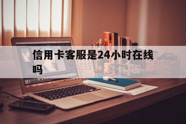 日土最新信用卡客服是24小时在线吗方法分析(最方便真实的日土打信用卡客服方法)